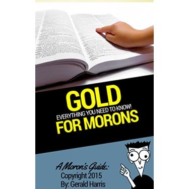 Imagem de A Moron's Guide to Gold: Appraising, Buying, Selling, the Tips and More! (English Edition)