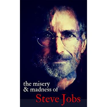 Imagem de The Misery & Madness of Steve Jobs: The Mayhem & Maxims that Made the Apple Founder a Legend (English Edition)