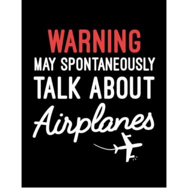 Imagem de May Spontaneously Talk About Airplanes Warning May Spontaneously Talk About Airplanes, Funny Pilot Aviation Lovers Gift Notebook: Dated and Lined Book