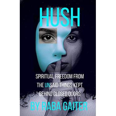 Imagem de Hush: Spiritual Freedom from the Unsaid Things Kept Behind Closed Doors
