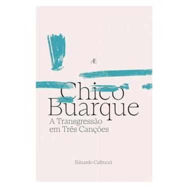 Imagem de Chico Buarque - A Transgressão Em Três Canções