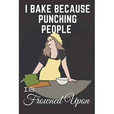 Imagem de I Bake Because Punching People Is Frowned Upon: Blank Recipe Journal to Write in, Notebook for Chefs Men Women Funny Gift, My Family Cookbook, Best ... Recipe Journal and Organizer book, 120 Pages