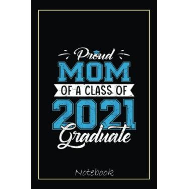 Imagem de Proud Mom Of A Class Of 2021 Funny Graduate Senior 21 Notebook: Graduation Gift Diary For Notes, Congratulations, Graduate Journal, Gold Graduate Gifts, Graduation Journal, 6x9 college ruled notebook