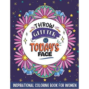 Imagem de Throw Glitter In Today's Face: Inspirational Coloring Book For Women - 30 Fun Motivational Quotes To Color In, Includes Stunning Flower Mandalas For Lots Of Relaxing Creative Fun!
