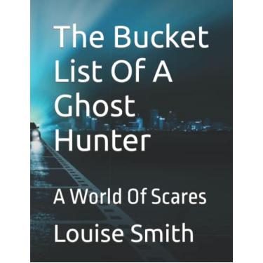 Imagem de The Bucket List Of A Ghost Hunter: A World Of Scares