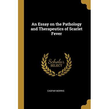 Imagem de An Essay on the Pathology and Therapeutics of Scarlet Fever