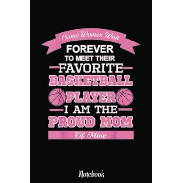 Imagem de I Am The Proud Mom Of The Basketball Player Mom Notebook: Basketball Themed Blank Lined Journal Notebook for School, Work, Taking Notes & Gifting - for Boys & Girls, Teens, ... 110 pages