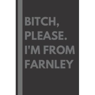 Imagem de Bitch, Please. I'm From Farnley: A Vulgar Adult Composition Notebook for a Native Farnley Resident - 6x9 inches