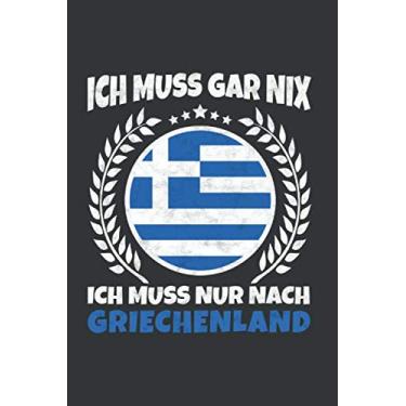 Imagem de Griechenland Notizbuch: Ich Muss Gar Nix - Ich Muss Nur Nach Griechenland Reise / 6x9 Zoll / 120 karierte Seiten