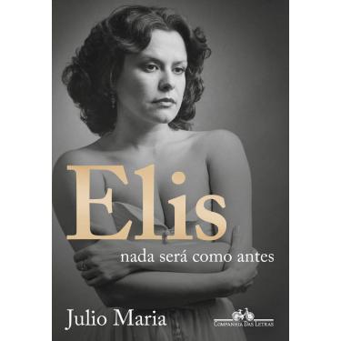 Imagem de Elis: Nada Será Como Antes (Edição Revista, Atualizada e Ampliada)