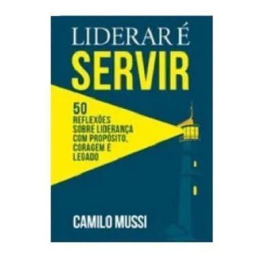 Imagem de Liderar é Servir - 50 Reflexões Sobre Liderança Com Propósito, Coragem