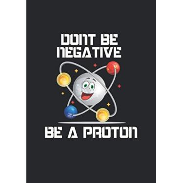 Imagem de A4 Notizbuch liniert mit Softcover Design: Dont be neagtive be a proton be positiv Atom Physik Geschenk: 120 linierte DIN A4 Seiten