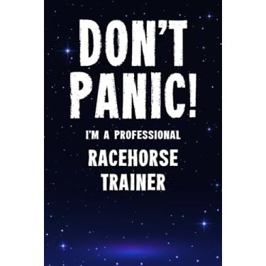 Imagem de Don't Panic! I'm A Professional Racehorse Trainer: Customized 100 Page Lined Notebook Journal Gift For A Busy Racehorse Trainer : Far Better Than A Throw Away Greeting Card.