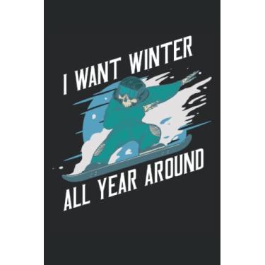 Imagem de I Want Winter All Year Around - cuaderno para conductores de snowboard: Libreta DIN A5 (6x9) para snowboarders y snöber con 120 páginas rayadas y días de la semana para función de agenda