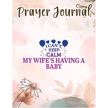 Imagem de Prayer Journal Mens I Can't Keep Calm My Wife's Having A Baby Funny Pretty: Spiral Prayer Journal, Give Me Jesus Journal, Christian Women Gifts, Sistergirl Devotions