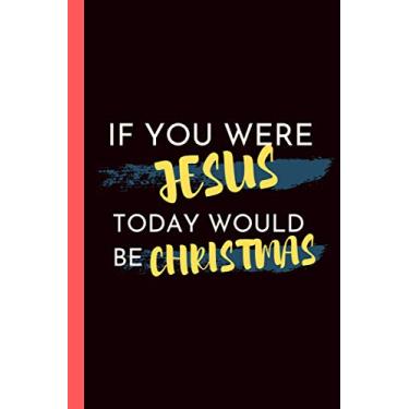 Imagem de If You Were Jesus Today Would Be Christmas: an Appreciation Sarrcastic Joke, Humor Gag Notebook Journal With a Funny Quote, Makes a Great Unique Gift ... or Girlfriend for Christams, Birthday,