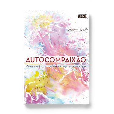 Imagem de Livro - Autocompaixão: Pare de se torturar e deixe a insegurança pra trás