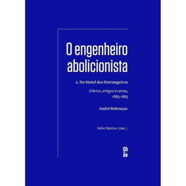 Imagem de O Engenheiro Abolicionista - 2. No Hotel Dos Estrangeiros  - Diários, Artigos e Cartas, 1883-1885