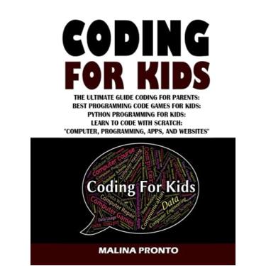 Imagem de Coding For Kids: The Ultimate Guide Coding For Parents: Best Programming Code Games For Kids: Python Programming For Kids: Learn To Code With Scratch "Computer, Programming, Apps, And Websites"