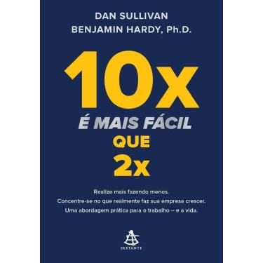 Imagem de 10x é Mais Fácil Que 2x - Realize Mais Fazendo Menos. Concentre-se No Que Realmente Faz Sua Empresa