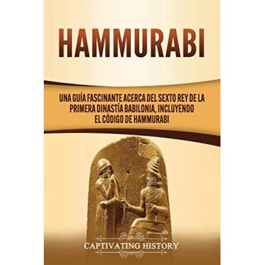 Imagem de Hammurabi: Una guía fascinante acerca del sexto rey de la primera dinastía babilonia, incluyendo el Código de Hammurabi