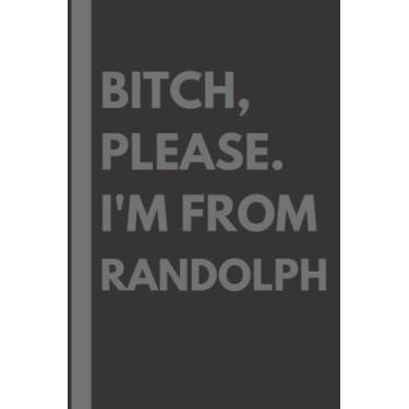 Imagem de Bitch, Please. I'm From Randolph: A Vulgar Adult Composition Notebook for a Native Randolph Resident - 6x9 inches
