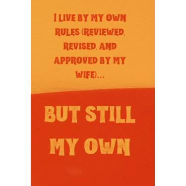 Imagem de I live by my own rules (reviewed, revised, and approved by my wife)… but still my own: Best Humourous Quotations Notebook 120 pages 6x9 (Quotes For Every Occasion)