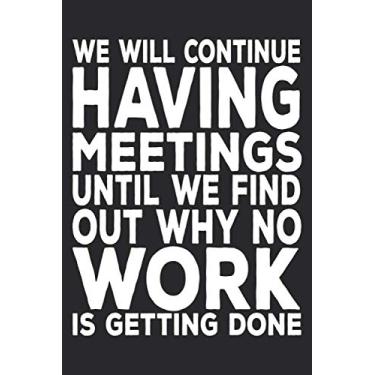 Imagem de We Will Continue To Have Meetings Until We Find Out Why No Work Is Getting Done: 6 X 9 Blank Lined Coworker Gag Gift Funny Office Notebook Journal