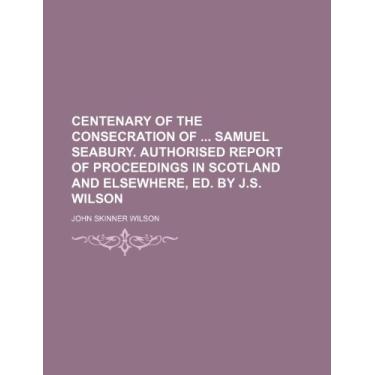 Imagem de Centenary of the Consecration of Samuel Seabury. Authorised Report of Proceedings in Scotland and Elsewhere, Ed. by J.s. Wilson