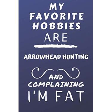 Imagem de My Favorite Hobbies Are Arrowhead Hunting And Complaining I'm Fat: Perfect Arrowhead Hunting Gift | Blank Lined Notebook Journal | 120 Pages 6 x 9 Format | Office Gag Humour and Banter