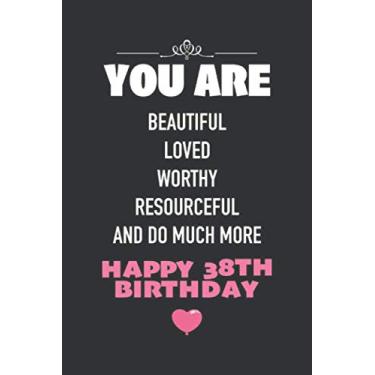 Imagem de You Are Beautiful Loved Worthy Resourceful And Do Much More, Happy 38th Birthday: Funny 38 Years Old Birthday Notebook Gift - Blank Lined Journal, 110 ... Gift For Her/Him Or Any Family Members.