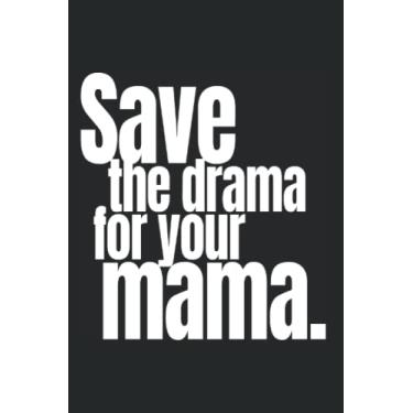 Imagem de Save The Drama For Your Mama: Notebook For Less Drama Calm Down No Trouble Mom (Ruled Paper, 120 Lined Pages, 6" x 9") Funny Drama Sayings For More Calm & Less Stress