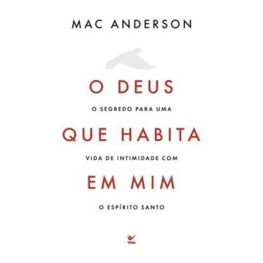 Imagem de O Deus Que Habita Em Mim - O Segredo Para Uma Vida De Intimidade Com O