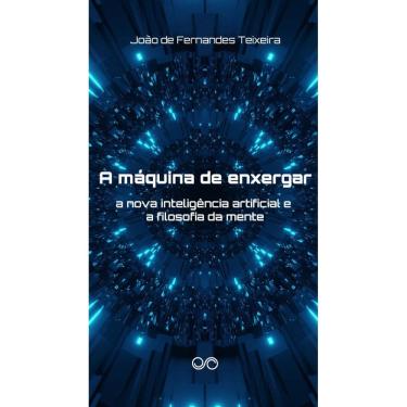 Imagem de A máquina de enxergar: A nova inteligência artificial e a filosofia da mente