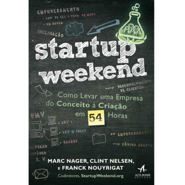 Imagem de Livro - Startup Weekend: Como Levar uma Empresa do Conceito à Criação em 54 Horas - Marc Nager, Clint Nelsen e Franck Nouyrigat
