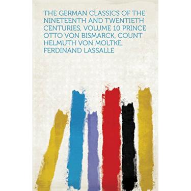 Imagem de The German Classics of the Nineteenth and Twentieth Centuries, Volume 10 Prince Otto Von Bismarck, Count Helmuth Von Moltke, Ferdinand Lassalle (English Edition)