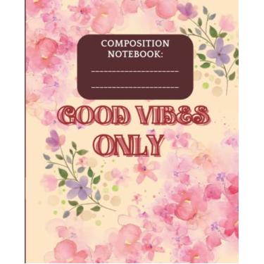 Imagem de Good Vibes Only Composition Notebook: Good Vibes Only Composition Notebook,Floral journal, Wide Ruled, 7.5" x 9.25" 120 Pages