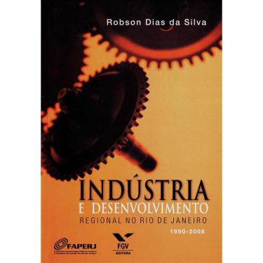 Imagem de Livro - Indústria e Desenvolvimento Regional no Rio de Janeiro: 1990-2008 - Robson Dias da Silva