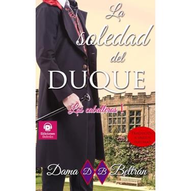 Imagem de La soledad del Duque: Dos dramáticos destinos unidos para encontrar el amor... (Los Caballeros nº 1) (Spanish Edition)