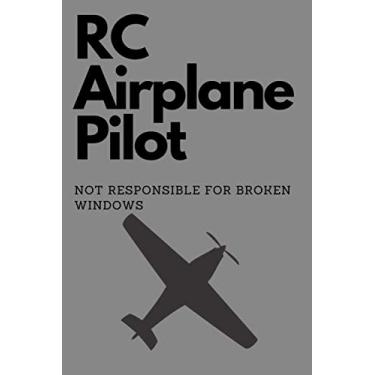 Imagem de RC Airplace Pilot Not Responsible For Broken Windows: RC Plane Pilot Remote Control Aircraft Airplane Notebook 6x9 Inches 120 lined pages for notes, drawings, formulas | Organizer writing book planner