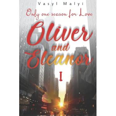 Imagem de Oliver & Eleanor: Only One Season for Love (p. 1): The first part of a contemporary romantic novel of two complex destinies, whose only hope is love. But will the heroes find it?