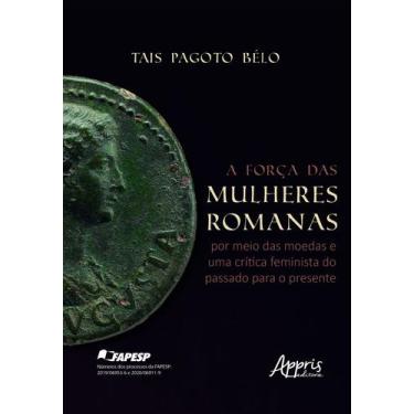 Imagem de Livro - A Força das Mulheres Romanas por Meio das Moedas e Uma Crítica