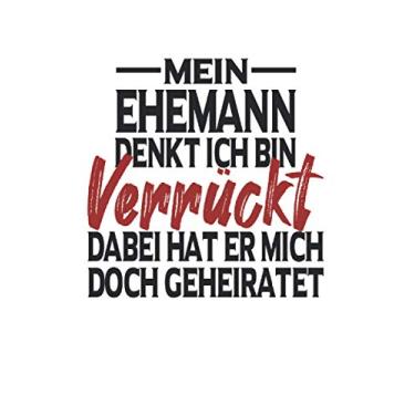 Imagem de Mein Ehemann denkt ich bin verrückt: Hochzeitstag Jahrestag Notizbuch 120 Seiten liniert Jubiläum, Valentinstag, Ehemann