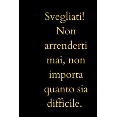 Imagem de Svegliati! Non Arrenderti Mai, Non Importa Quanto Sia Difficile. Notebook Ispirazionale | Quaderno Motivazionale | Simpatico Regalo Per Uomini e Donne ... | (120 Pagine, Righe orizzontali, 32x23cm)