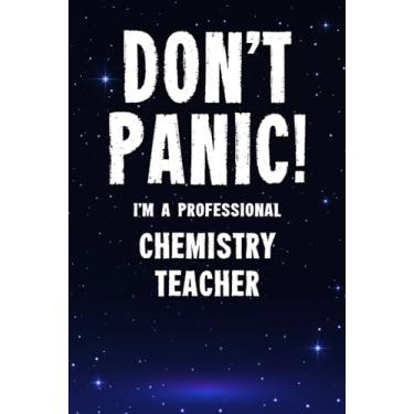 Imagem de Don't Panic! I'm A Professional Chemistry Teacher: Customized 100 Page Lined Notebook Journal Gift For A Busy Chemistry Teacher : Far Better Than A Throw Away Greeting Card.