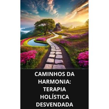Imagem de Livro Caminhos da Harmonia Terapia Holística Desvendada - DUKE EDITORA