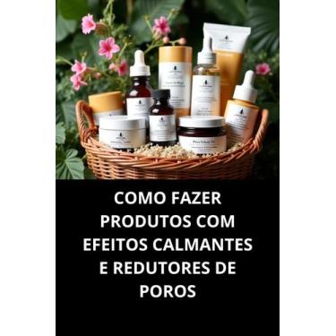 Imagem de Livro Como Fazer Produtos Com Efeitos Calmantes E Redutores De Poros -