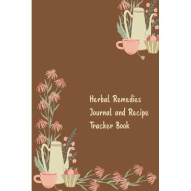 Imagem de Herbal Remedies Journal and Recipe Tracker Book: Diary Book | Keep Track of Plants and Herbs Used, Where They Were Found or Purchased, Benefits, ... and Side Effects - Brown Cover Design