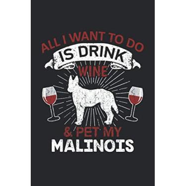 Imagem de All I Want To Do Is Drink Wine And Pet My Malinois: 6" x 9" Dot Grid - Notebook - Memo Book - Paperback - Journal - Diary - A funny gift for a dog ... or family to show how mutch there love there