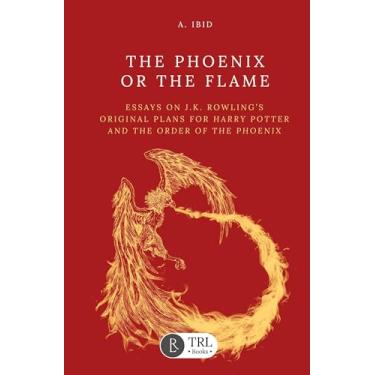 Imagem de The Phoenix or the Flame: Essays on J.K. Rowling's original plans for The Order of the Phoenix